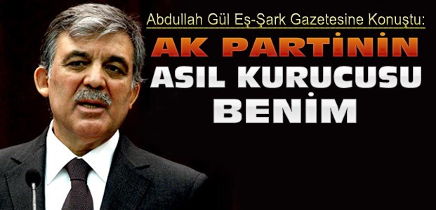 Abdullah Gül:Partinin Asıl Kurucusu Benim