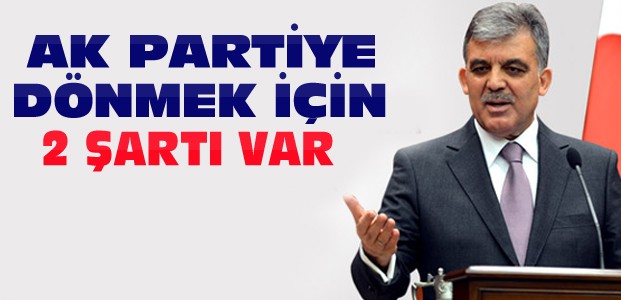 Abdullah Gül'ün Partiye Dönmek İçin Şartları Ne?