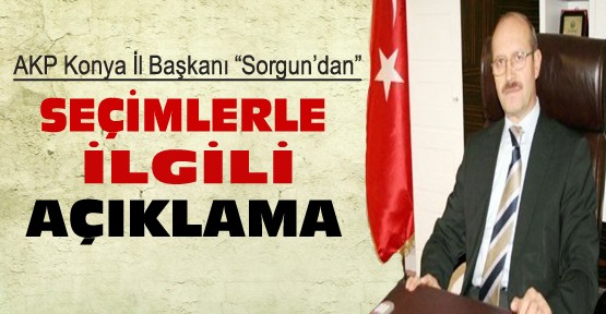 AKP Konya İl Başkanı Sorgun'dan Seçim Açıklaması