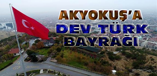 Akyokuş'a Tepesine Dev Türk Bayrağı