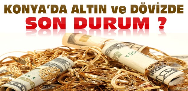 Altın ve Dolarda Son Durum-Konya'da Altın Fiyatları