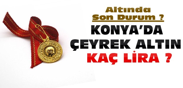Altında Son Durum-Konya'da Altın Fiyatları