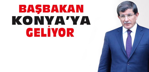 Başbakan Davutoğlu Konya'ya Geliyor
