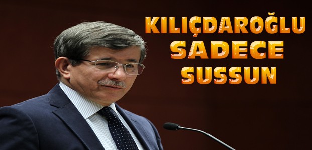 Başbakan:Kılıçdaroğlu Sadece Sussun