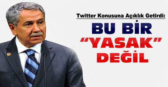 Bülent Arınç'tan twitter açıklaması:Bu bir yasak değil