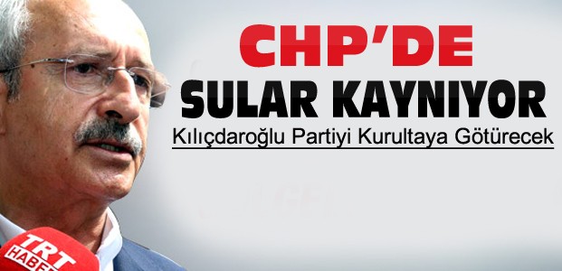 CHP'de Deprem-Parti Kurultaya Gidecek