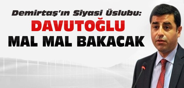Demirtaş'tan Davutoğlu'na:Mal Mal İzleyeceksin