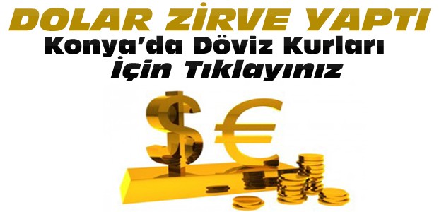 Dolar Zirve Yaptı-Konya'da Döviz Kurları