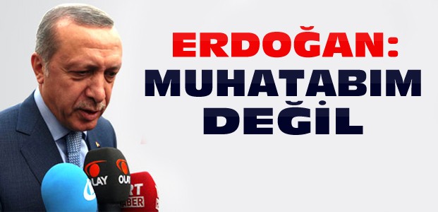 Erdoğan: ABD Sözcüsü Muhatabım Değil
