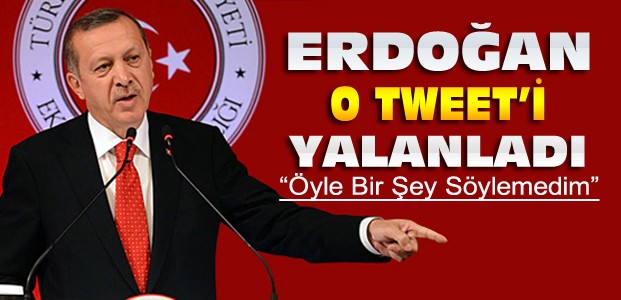 Erdoğan O Tweet'i Yalanladı