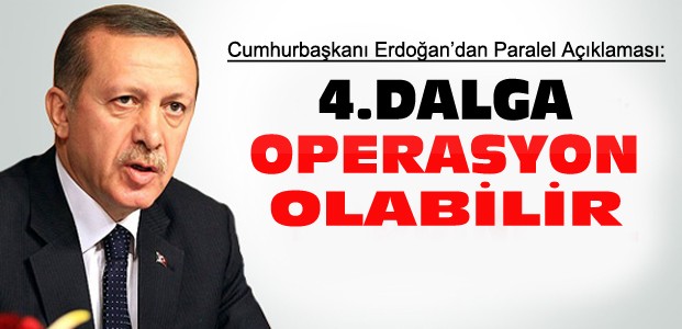 Erdoğan'dan 4.Dalga Paralel Açıklaması