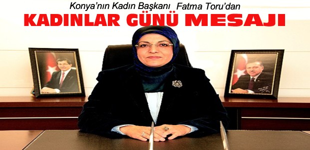 Fatma Toru'nun Kadınlar Günü Mesajı