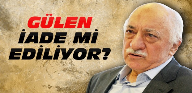 Fethullah Gülen iade mi ediliyor?