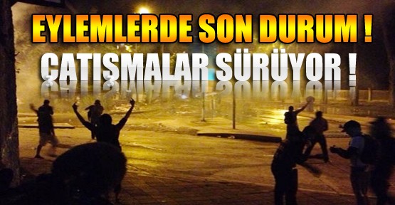 Gezi Parkı Eylemlerinde Son Durum-Çatışmalar Sürüyor