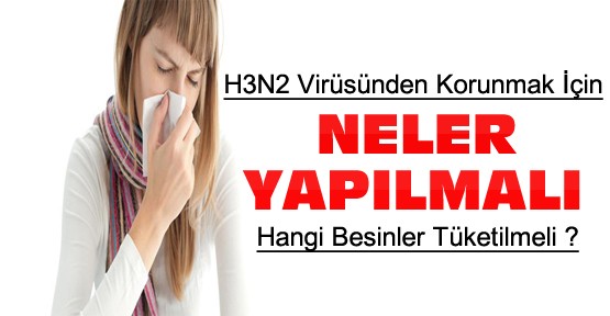 H3N2 Virüsünden Korunmak İçin Yapılması Gerekenler-Neler Yenilmeli ?