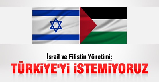 İsrail ve Filistin Yönetimi Türkiye'yi İstemedi