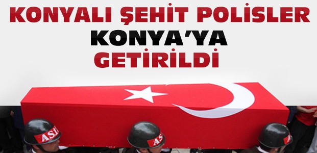 İstanbul'da Şehit Olan Polisler Konya'ya Getirildi