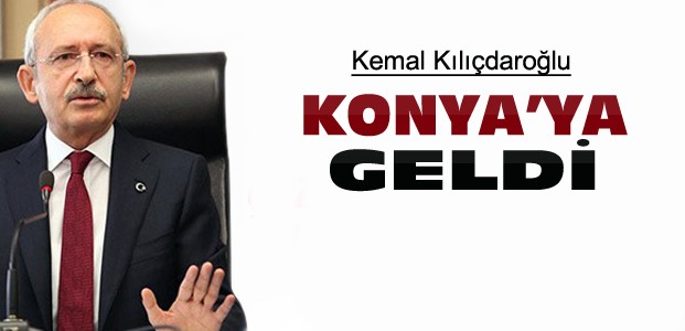 Kemal Kılıçdaroğlu Konya'ya Geldi