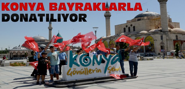 Konya Türk Bayraklarlıya Donatılıyor