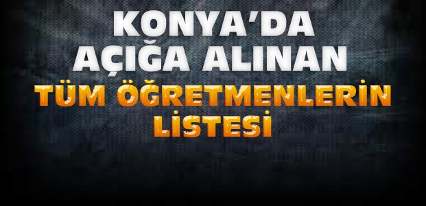 Konya'da açığa alınan öğretmenlerin listesi
