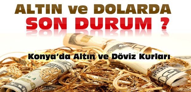 Konya'da Altın ve Dolarda Son Durum