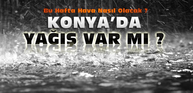 Konya'da Bu Hafta Yağış Var mı-İşte Hava Durumu