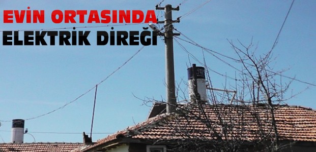 Konya'da Evin Ortasında Elektrik Direği