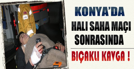 Konya'da Halı Saha Maçı Sonrası Bıçaklı Kavga