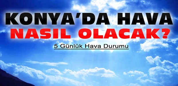Konya'da Hava Nasıl Olacak-5 Günlük Hava Durumu