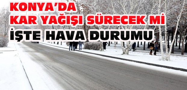 Konya'da Kar Yağışı Sürecek mi? İşte Hava Durumu