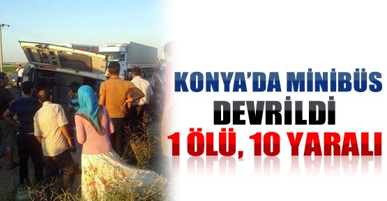 Konya’da Minibüs Devrildi: 1 Ölü, 10 Yaralı!