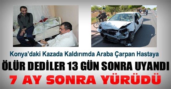 Konya'da Ölür Denilen Hasta 13 Gün Sonra Uyandı 7 Ay Sonra Yürüdü