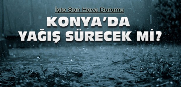 Konya'da sağanak yağış sürecek mi?
