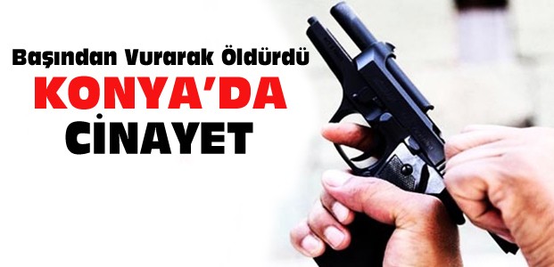 Konya'da Silahlı Alacak Verecek Kavgası: 1 Ölü