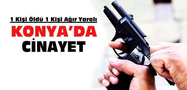 Konya'da Silahlı Kavga:1 Ölü 1 Yaralı