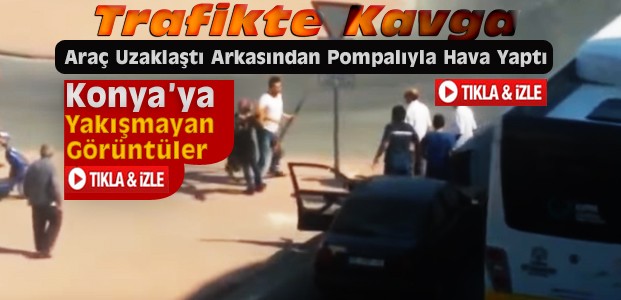 Konya'da Trafikte Pompalı Tüfekli Kavga-VİDEO
