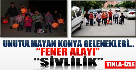 Konya'da Unutulmayan Gelenekler..“Fener Alayı“,“Şivlilik“ ...(Video)