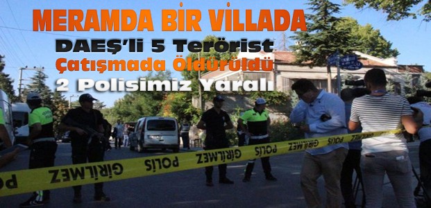 Konya'da Villaya DAEŞ Operasyonu:5 Terörist Öldürüldü