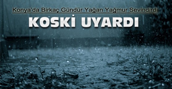 Konya'da yağışlar sevindirdi-KOSKİ Uyarıda bulundu