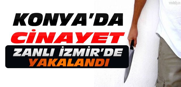 Konya'daki Cinayetin Zanlısı İzmir'de Yakalandı