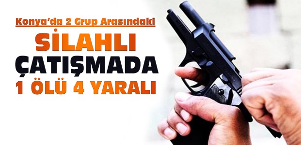 Konya'daki Kavgada Silahlar Konuştu:1 Ölü 4 Yaralı