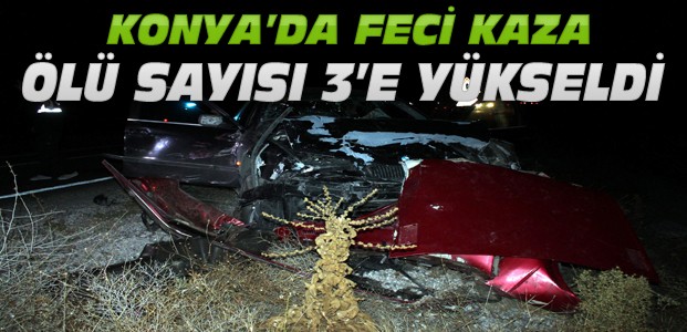 Konya’daki Kazada Ölenlerin Sayısı 3’e Yükseldi