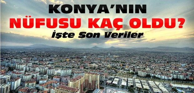 Konya'nın Son Sayıma Göre 2015 Nüfusu
