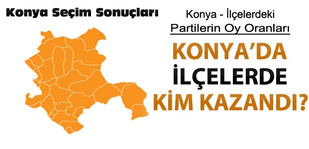 Konya'nın Tüm İlçelerinde Seçim Sonuçları