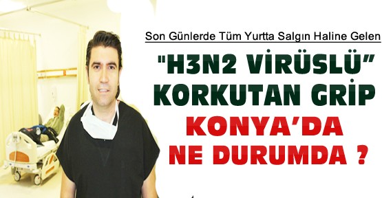 Korkutan “H3N2“ Virüsü Konya'da Ne Durumda ? Uzman Doktor Açıkladı
