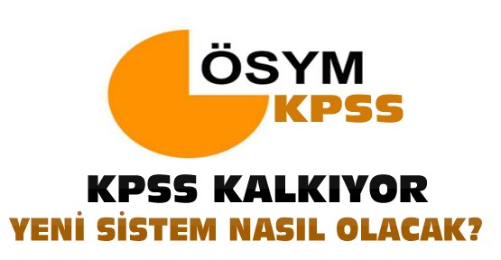 KPSS Kalkıyor-Yeni Sistem Nasıl Olacak?
