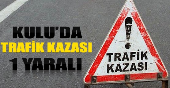 Kulu'da Trafik Kazası
