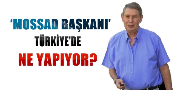 MOSSAD Başkanı Türkiye'ye Neden Geldi?