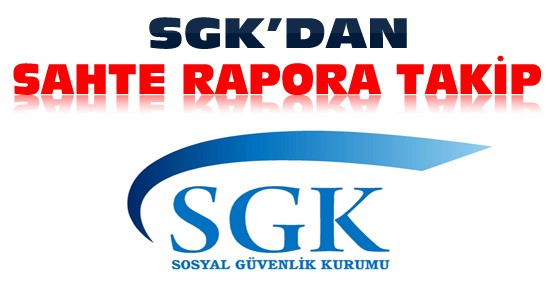 SGK'dan Sahte Rapor Takibi