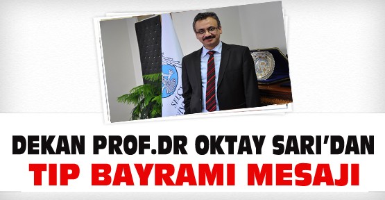 Tıp Fakültesi Dekanı Prof. Dr. Oktay Sarı'dan TIP Bayramı Mesajı